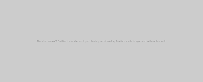 The taken data of 32 million those who employed cheating website Ashley Madison made its approach to the online world